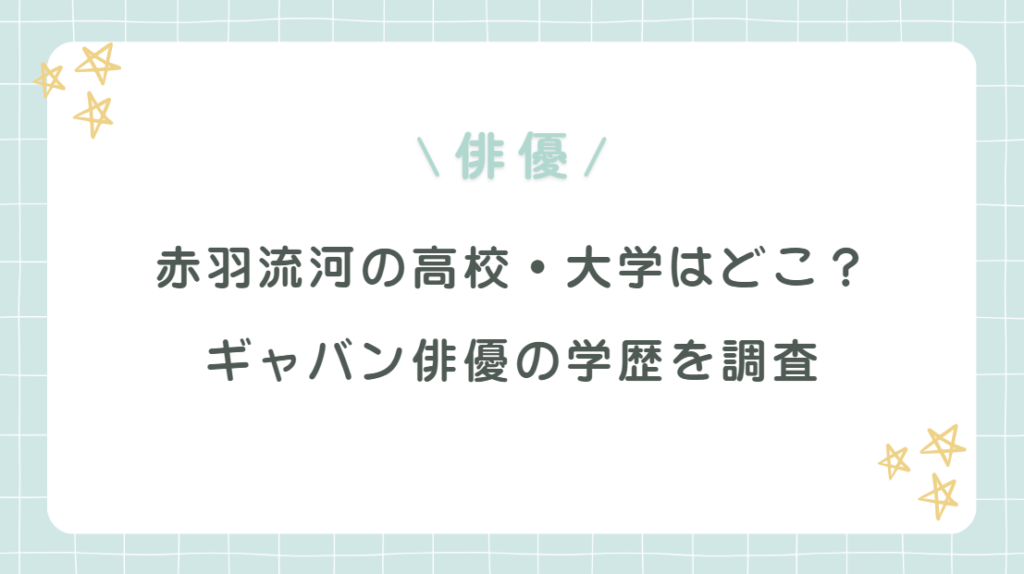 赤羽流河の高校・大学はどこ？ギャバン俳優の学歴を調査