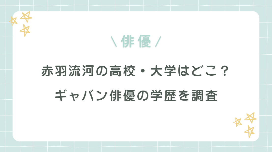 赤羽流河の高校・大学はどこ？ギャバン俳優の学歴を調査