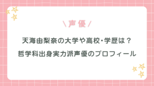 天海由梨奈の大学や高校･学歴は？哲学科出身実力派声優のプロフィール