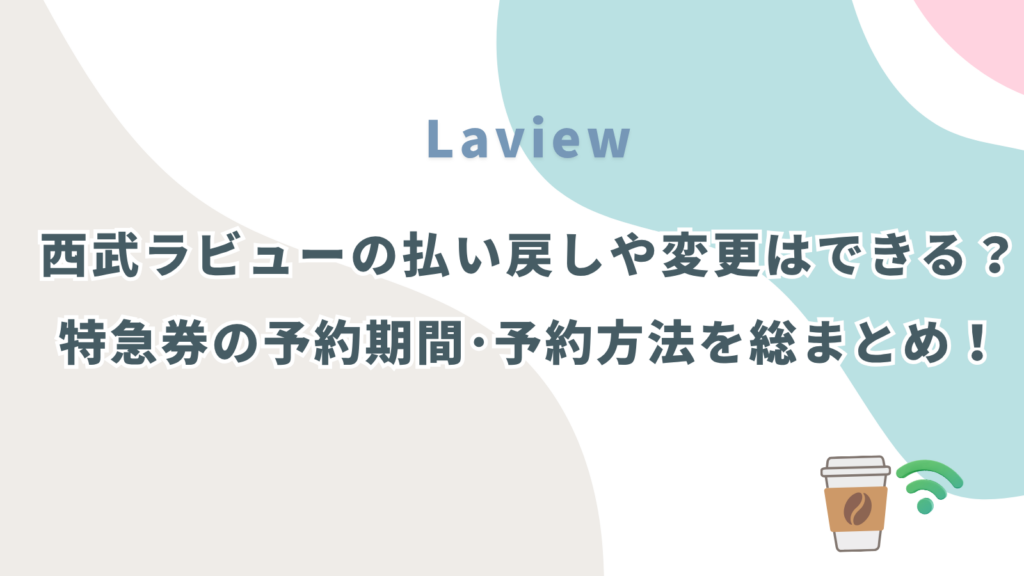 西武ラビューの払い戻しや変更はできる？特急券の予約期間･予約方法を総まとめ！