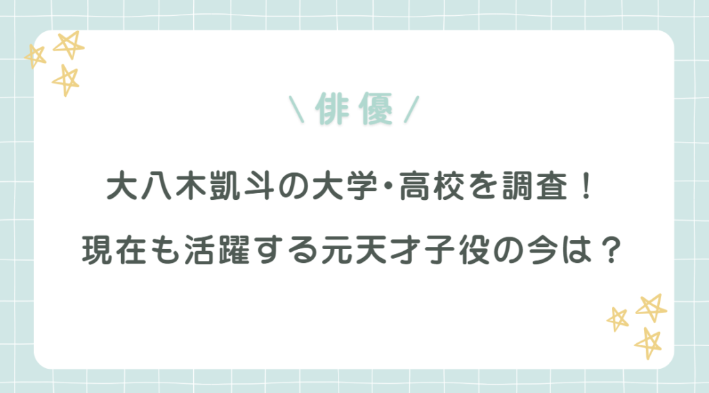 大八木凱斗の大学・高校を調査！現在も活躍する元天才子役の今は？