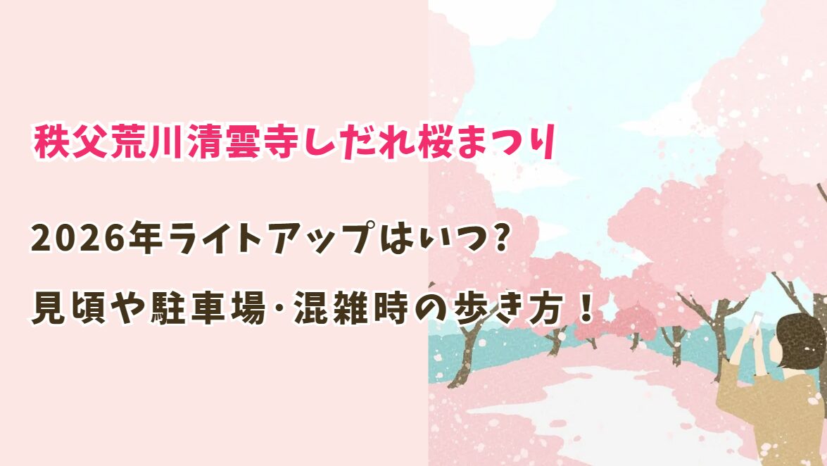 秩父荒川清雲寺のしだれ桜まつり|2026年の見頃や駐車場・混雑時の歩き方