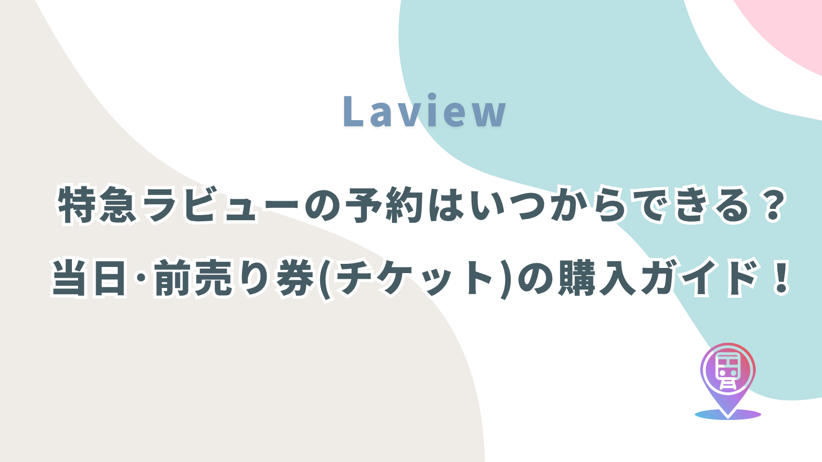 特急ラビューの予約はいつからできる？当日券･前売り券(チケット)の購入ガイド